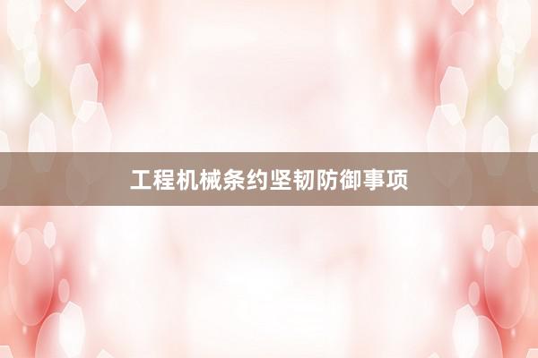 工程机械条约坚韧防御事项