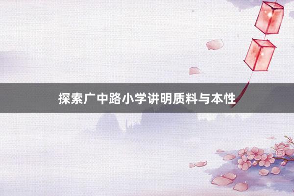 探索广中路小学讲明质料与本性