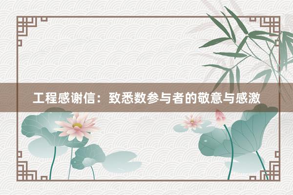 工程感谢信：致悉数参与者的敬意与感激