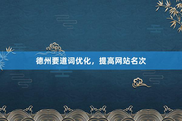 德州要道词优化，提高网站名次